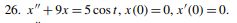 26. x" +9x =5 cos t, x(0) = 0, x'(0) =0.
