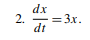 dx
2.
= 3x.
-
dt
