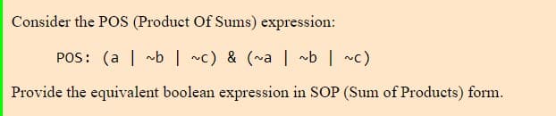 Consider the POS (Product Of Sums) expression:
POS: (a | ~b | ~c) & (~a | ~b | ~c)
Provide the equivalent boolean expression in SOP (Sum of Products) form.
