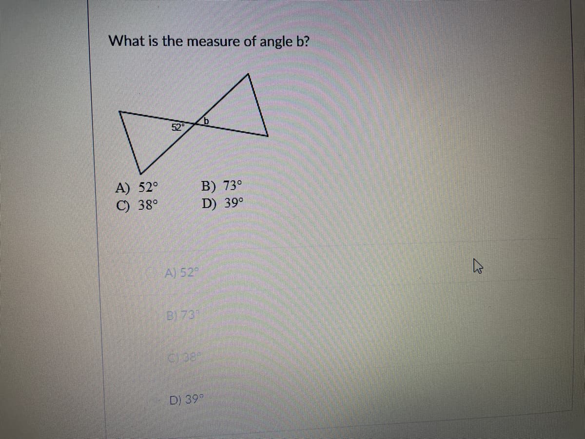 What is the measure of angle b?
52
A) 52°
C) 38°
B) 73°
D) 39°
A) 52
BI731
D) 39
