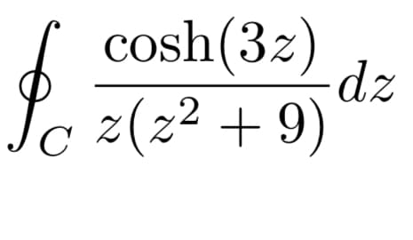 cosh(32)
dz
COS
Sc z(z2 + 9)
C
