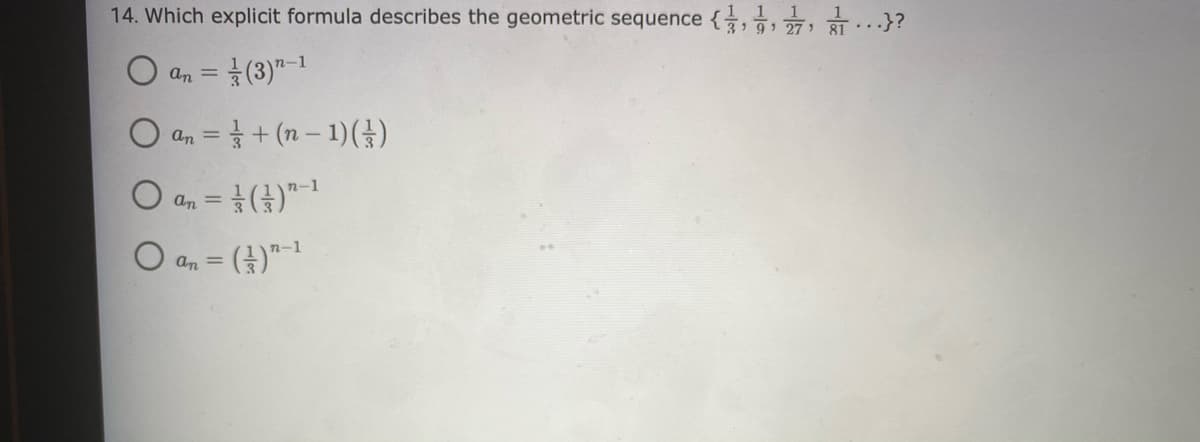 14. Which explicit formula describes the geometric sequence { 7, .}?
D 흙(3)"-1
O an =
O an = + (n – 1)(G)
an =
O a, = (4)"
n-1
