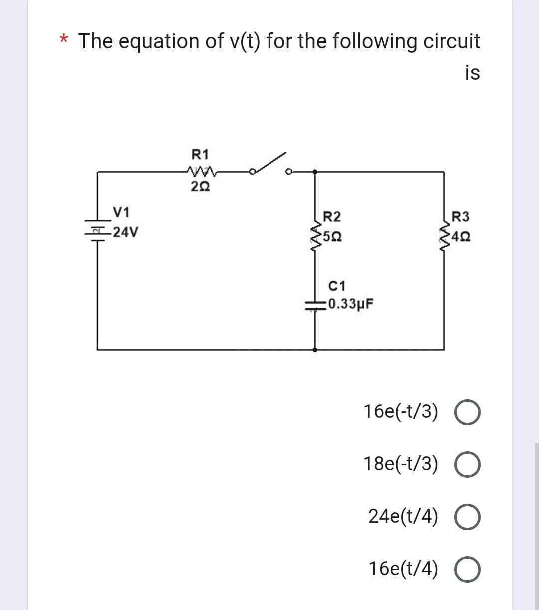 * The equation of v(t) for the following circuit
is
V1
24V
R1
M
292
W
R2
50
C1
0.33μF
R3
*42
16e(-t/3) O
18e(-t/3) O
24e(t/4) O
16e(t/4) O