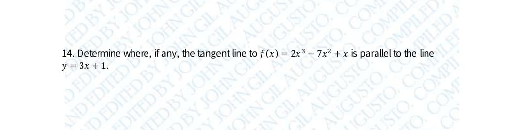 14. Determine where, if a
y = 3x +1.
TED BY
DBY JO
Y JOHN
AND EDITED OHN GI
DEDITED BY IN GIL A
DEDI
the
JED BY
BY JOHN G UGUSTO
Y JOHN GIL A USTO. CO
line to f (x) =
OHN GIL AUGO. COM
NGIL AUGUSTt COMPIL
CILAUGUST OMPILED
AUGUSTO. CILED A
JGUSTO. COMILE
USTO. COMPII
JO. COM
CO
7x2
to
the
line
