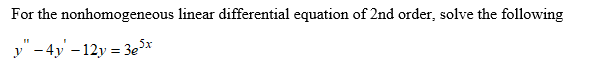 For the nonhomogeneous linear differential equation of 2nd order, solve the following
y" - 4y – 12y = 3ex
