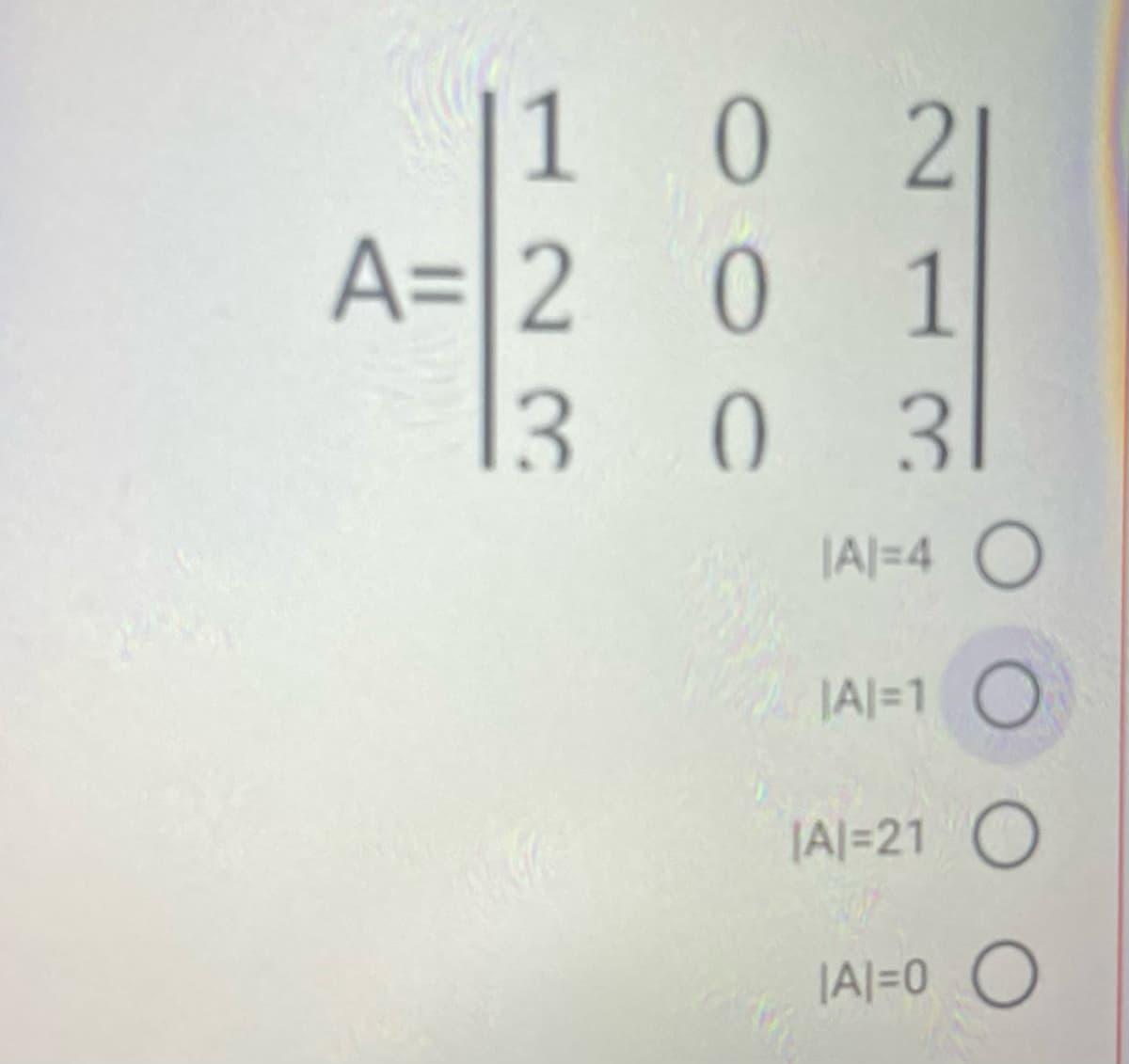 |1 0 2
|
A= 2 0 1
|3 0 3
1
|A|=4 O
|Al=1 O
|Al=21 O
|A|=0 O
