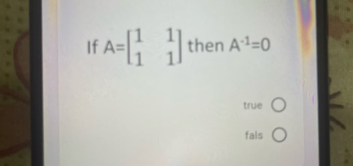 If A= then A1=0
true
fals O
