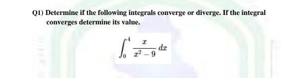 Q1) Determine if the following integrals converge or diverge. If the integral
converges determine its value.
da
r2 - 9
