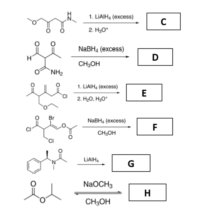 1. LIAIH4 (excess)
2. H3O*
NaBHa (еxcess)
D
CH3OH
`NH2
1. LIAIH4 (excess)
E
`CI
2. H20, H3O*
Br
NaBHa (еxcess)
F
CH3OH
LIAIH4
'N'
G
NaOCH3
H
CH3OH
