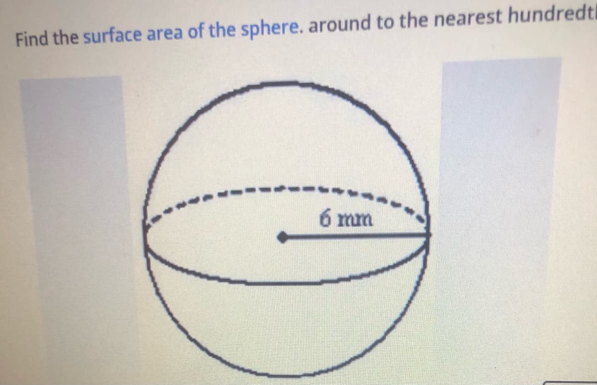 Find the surface area of the sphere. around to the nearest hundredti
6 mm
