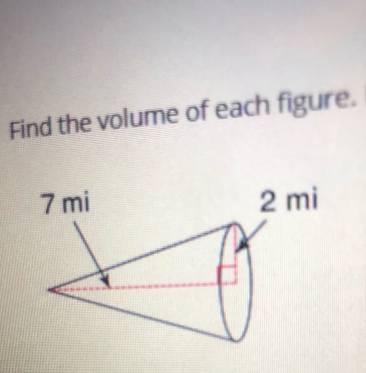 Find the volume of each figure.
7 mi
2 mi
