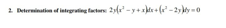 2y(x² – y + x}dx + (x° – 2ykty=0
2. Determination of integrating factors:
