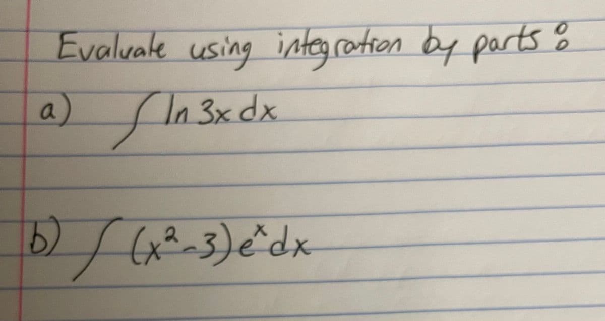 Evaluate using integration by parts o
In 3x dx
S
b) / (x²-3) e^dx
a