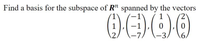 Find a basis for the subspace of R" spanned by the vectors
1
.2.
-3
.6.
|
