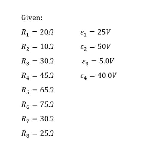 Given:
R1 = 200
E1 = 25V
R2 = 100
E2 = 50V
R3 = 300
Ez = 5.0V
R4 = 450
E4 = 40.0V
R5
= 650
R6 = 750
R7
302
Rg :
= 250
