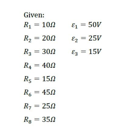 Given:
R₁ = 100
R₂ = 200
R3 = 300
R4 = 400
R5 = 150
15Ω
R6 =
450
R7 = 25.0
Rg = 350
R8
E1
&₁ = 50V
&2
E2
= 25V
&3
E3
= 15V