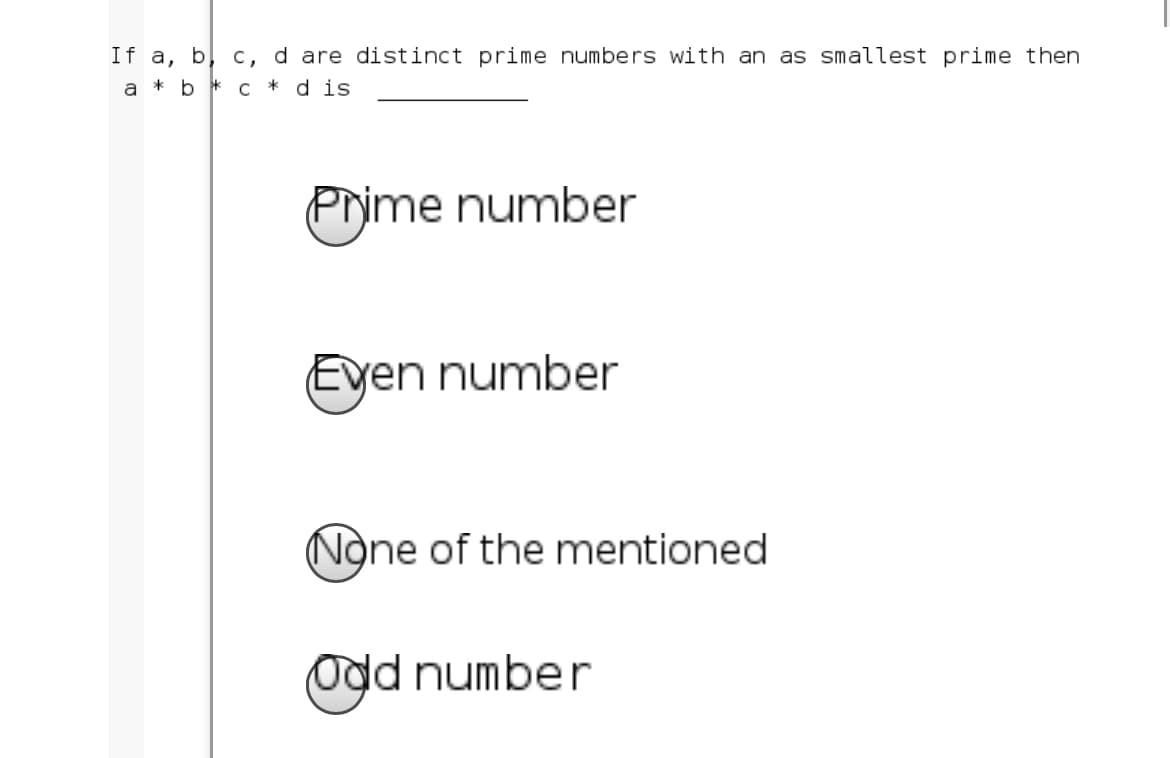 If a, b
c, d are distinct prime numbers with an as smallest prime then
a * b * c * dis
Prime number
Eyen number
(None of the mentioned
Odd number
