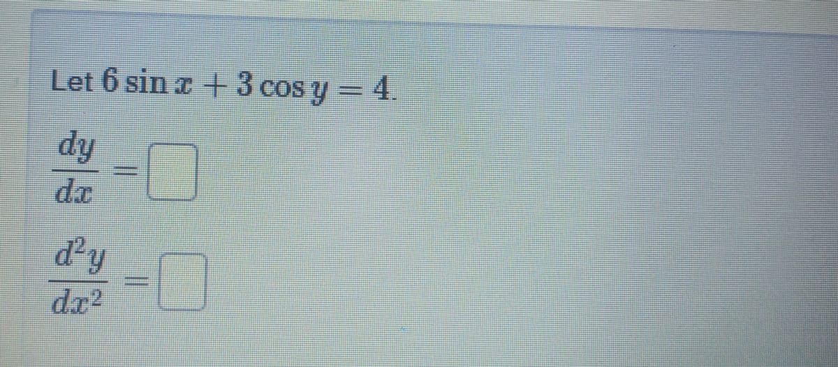 Let 6 sin x + 3 cos y = 4.
dy
dan
dPy
dx²
0
II
ㅁ
|||
그
