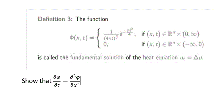 Definition 3: The function
if (x, t) E R" × (0, 00)
if (x, t) € R" x (-0, 0)
$(x, t) =
(4zt)
0,
is called the fundamental solution of the heat equation úi = Au.
Show that
at
