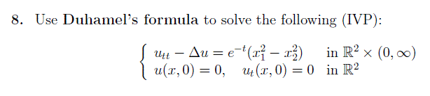 8. Use Duhamel's formula to solve the following (IVP):
S tt – Au = e-"(1ỉ – 23)
и(л, 0) — 0, и (т, 0) — 0 in R?
in R? x (0, 0)

