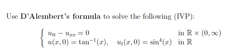 Use D'Alembert's formula to solve the following (IVP):
Ut
Urx = 0
in R x (0, 0)
u(x, 0) = tan-1(x), u(x,0) = sin'(x) in R
