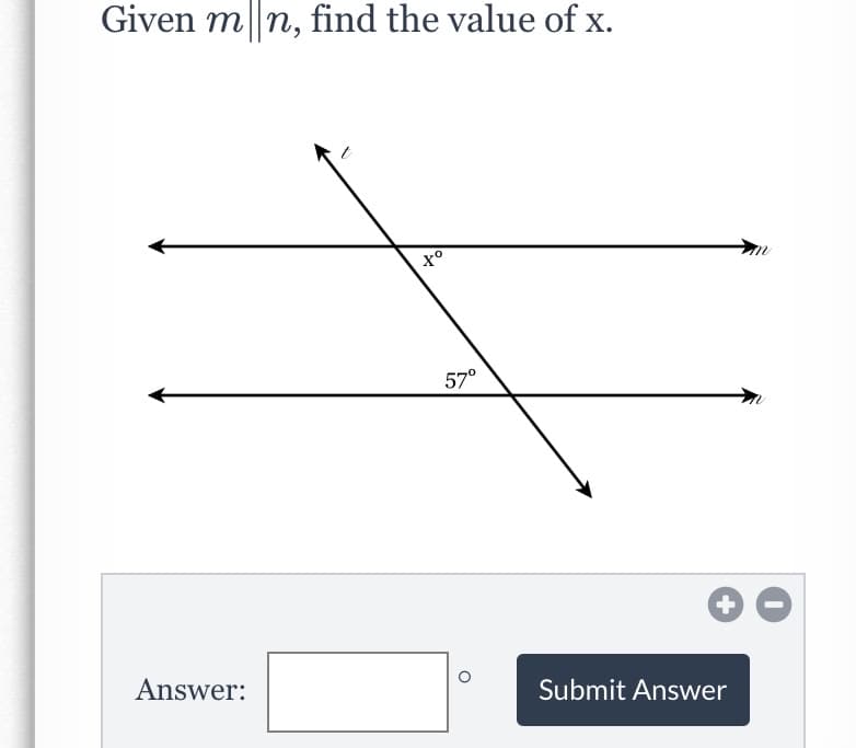 Given m n, find the value of x.
x°
57°
Answer:
Submit Answer
+
