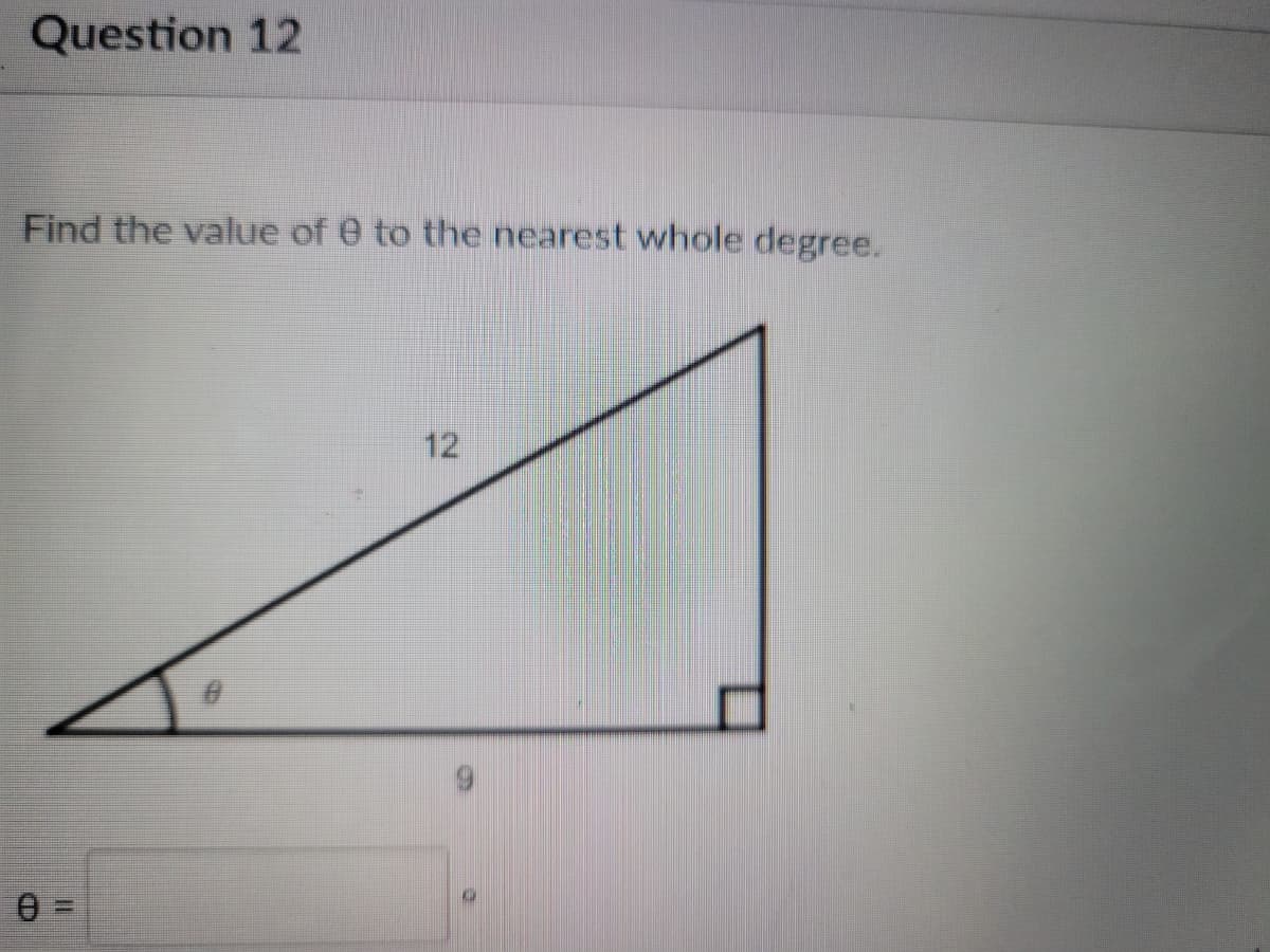 Question 12
Find the value of 0 to the nearest whole degree.
12
%3D
