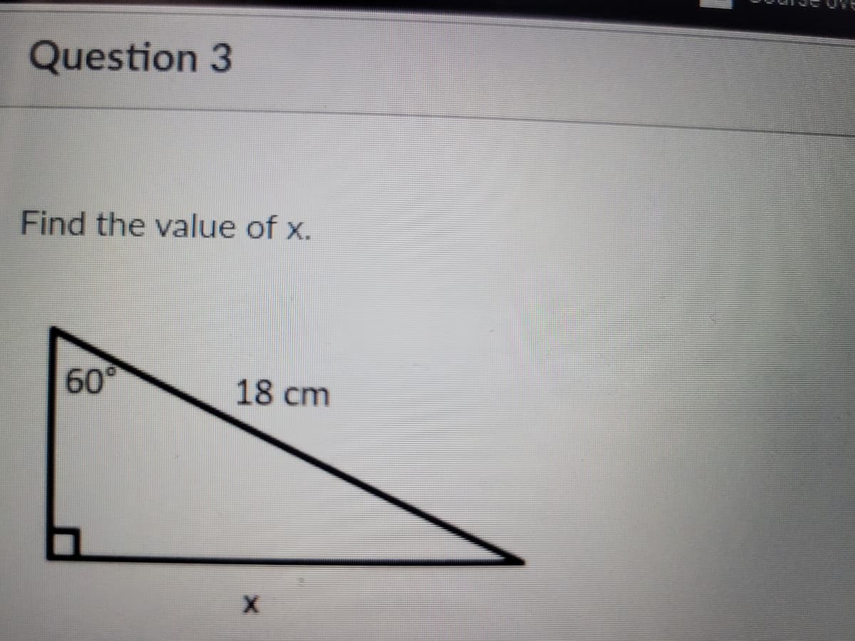 Question 3
Find the value of x.
60°
18 cm
