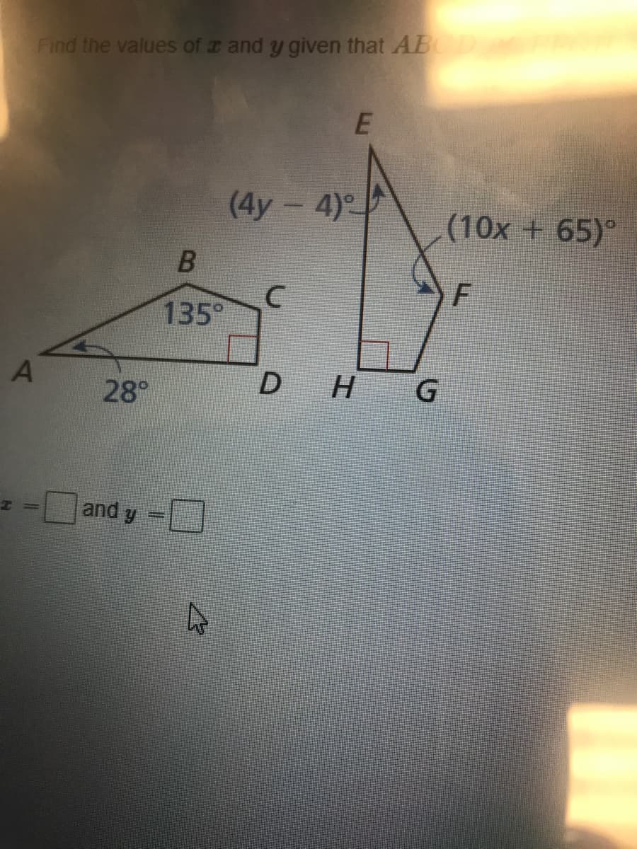 Find the values of a and y given that ABD
(4y- 4)
(10x + 65)°
135°
D
H G
28°
and y
