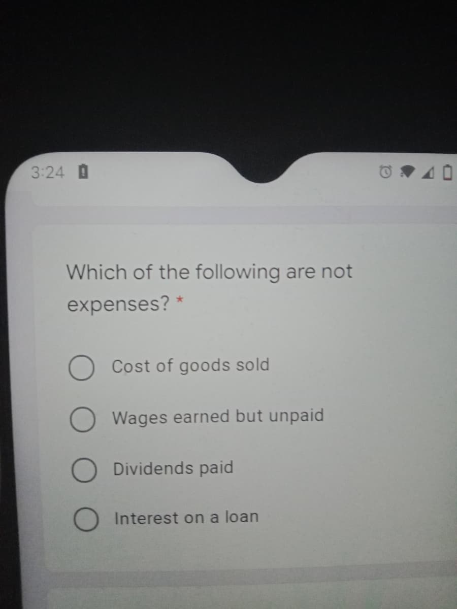 3:24 0
Which of the following are not
expenses?
Cost of goods sold
O Wages earned but unpaid
Dividends paid
Interest on a loan
