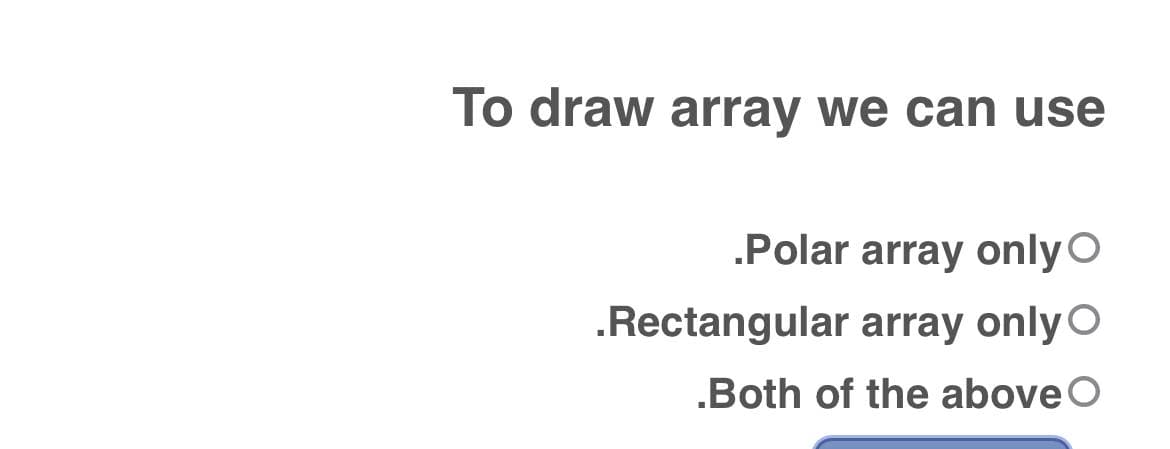 To draw array we can use
.Polar array only O
.Rectangular array only
.Both of the above O