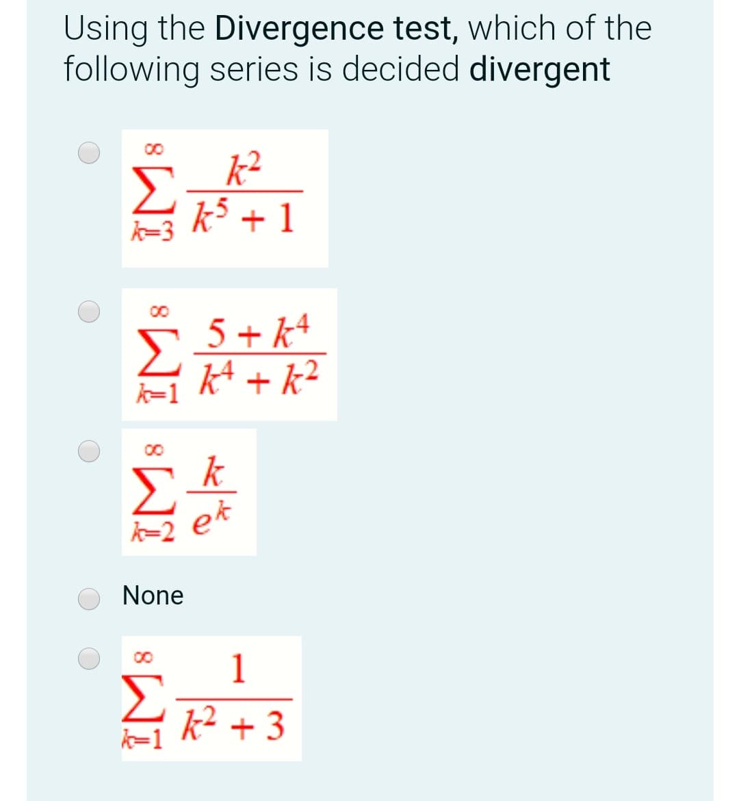 Using the Divergence test, which of the
following series is decided divergent
00
k²
Σ
k³ + 1
5 + k4
kA + k²
k=
k
et
None
00
1
k² + 3
8WI
