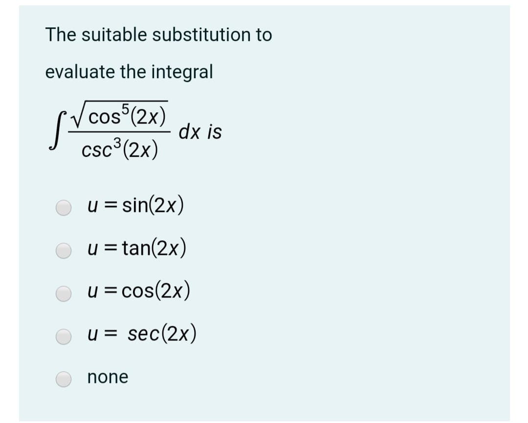 The suitable substitution to
evaluate the integral
cos°(2x)
dx is
csc (2x)
u = sin(2x)
u = tan(2x)
u = cos(2x)
u = sec(2x)
none
