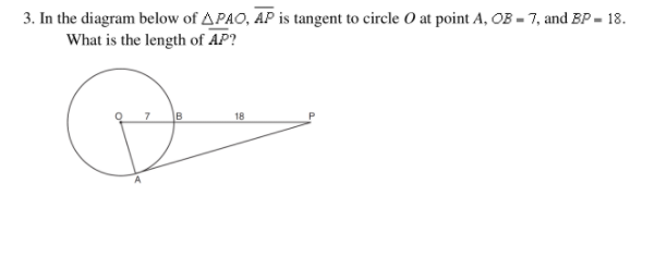 3. In the diagram below of APAO, AP is tangent to circle O at point A, OB = 7, and BP - 18.
What is the length of AP?
18
