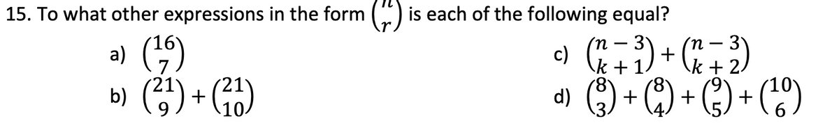 15. To what other expressions in the form () is each of the following equal?
³) + (²² = 3)
1
k+
c) (n − ³)
d) (²3) + (8) + (²)
8
a) (16)
b) (²¹) + (²1)
(²3) + (¹0)