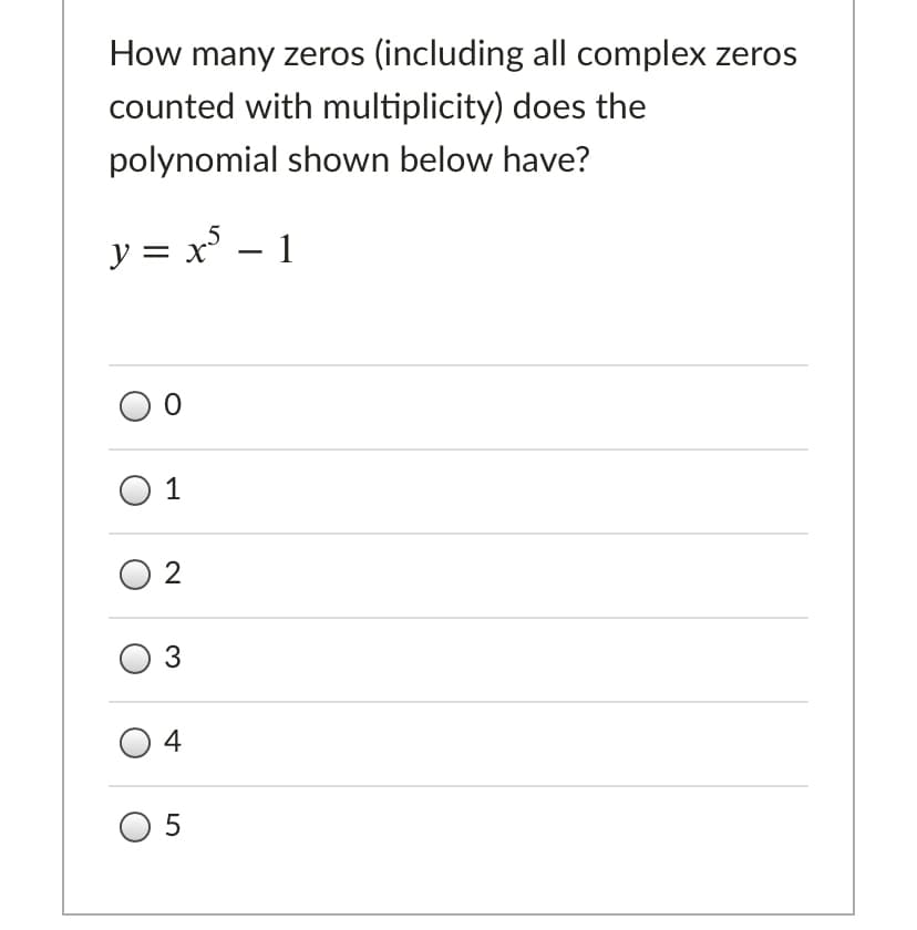 How many zeros (including all complex zeros
counted with multiplicity) does the
polynomial shown below have?
y = x' – 1
O 1
O 2
3
4
O 5
