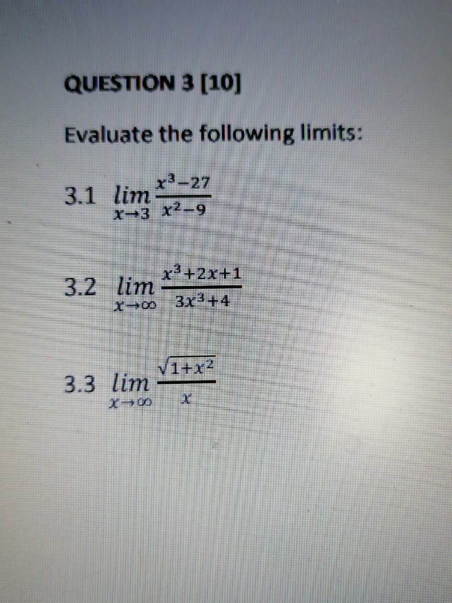 QUESTION 3 [10]
Evaluate the following limits:
x2-27
3.1 lim
X-3 x2-9
3.2
x²+2x+1
lim
3rత + 4
V1+x²,
3.3 lim
