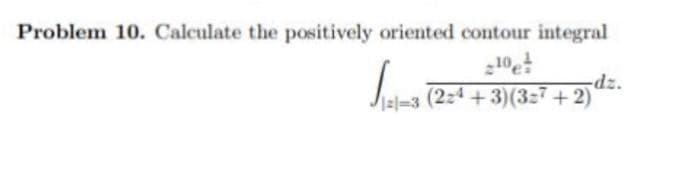 Problem 10. Calculate the positively oriented contour integral
el=3 (224+3)(3z7+2)
zp-
