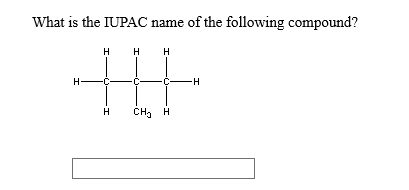 What is the IUPAC name of the following compound?
н
cH
н
Cна н
T
T
T
