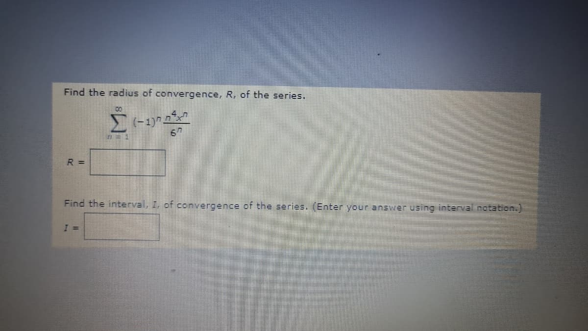 Find the radius of convergence, R, of the series.
R =
Find the interval, 1, of convergence of the series. (Enter your answer using interval notation.)
