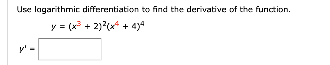 Use logarithmic differentiation to find the derivative of the function
y (x3 2)2(x4 4)4
y'
