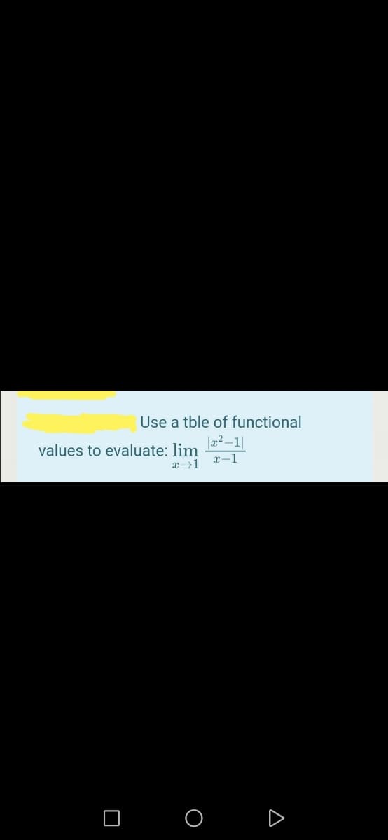 Use a tble of functional
|a2 –1|
values to evaluate: lim
x-1
x→1
O O D
