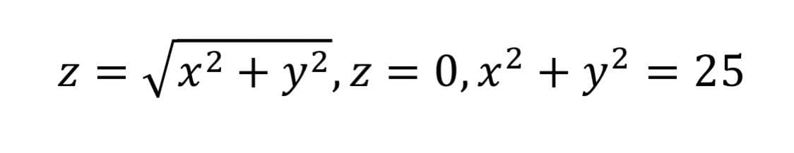 z = /x² + y², z = 0,x² + y? = 25
0, x2 + y?

