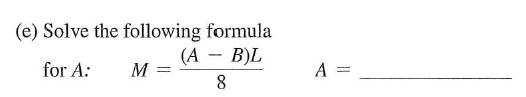 (e) Solve the following formula
for A:
(A - B)L
8.
