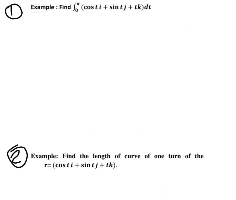 Example : Find S (cos ti+ sin tj+tk)dt
Example: Find the length of curve of one turn of the
r= (cos ti + sin tj+ tk).

