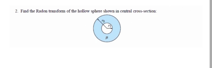 2. Find the Radon transform of the hollow sphere shown in central cross-section:
μ
