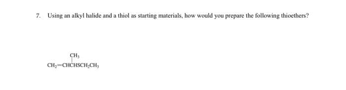 7. Using an alkyl halide and a thiol as starting materials, how would you prepare the following thioethers?
CH₂
CH₂-CHCHSCH₂CH3