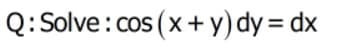 Q:Solve : cos (x+y) dy = dx
%3D
