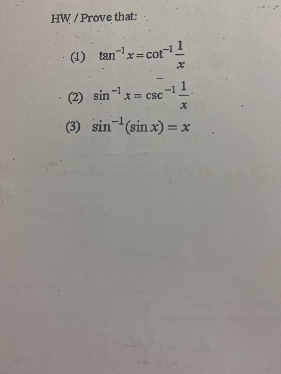 HW / Prove that:
(1) tanx=
cot1
(2) sinx = csc
= csc"
-1
(3) sin (sin x) = x
-1
%3D
