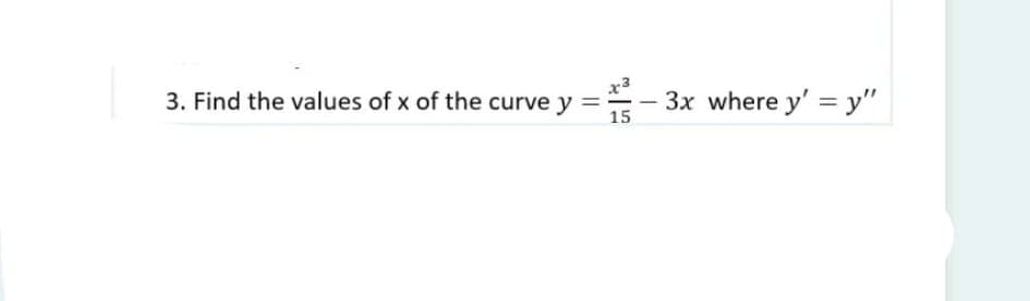 3. Find the values of x of the curve y ==
x3
3x where y' = y"
15
